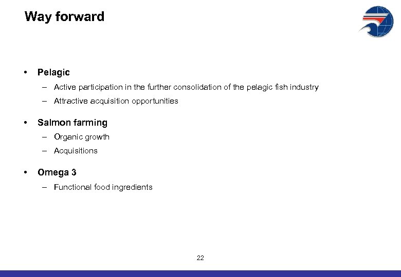 Way forward • Pelagic – Active participation in the further consolidation of the pelagic