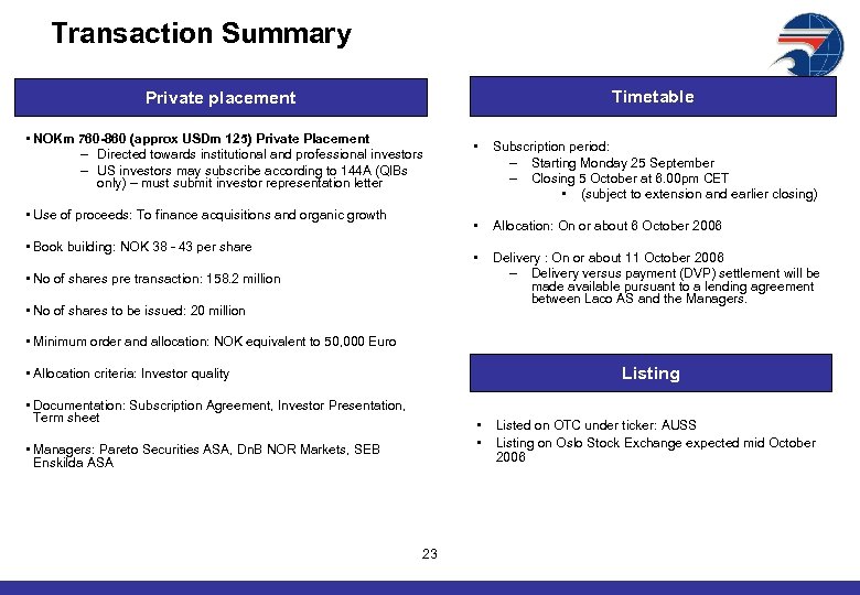 Transaction Summary Timetable Private placement • NOKm 760 -860 (approx USDm 125) Private Placement