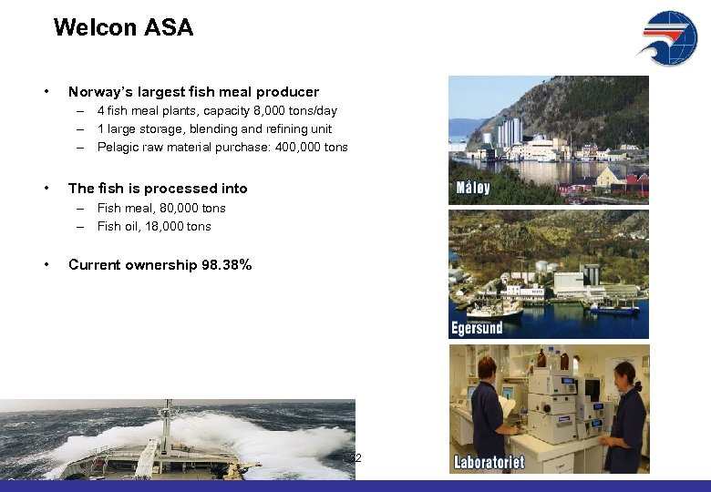 Welcon ASA • Norway’s largest fish meal producer – 4 fish meal plants, capacity