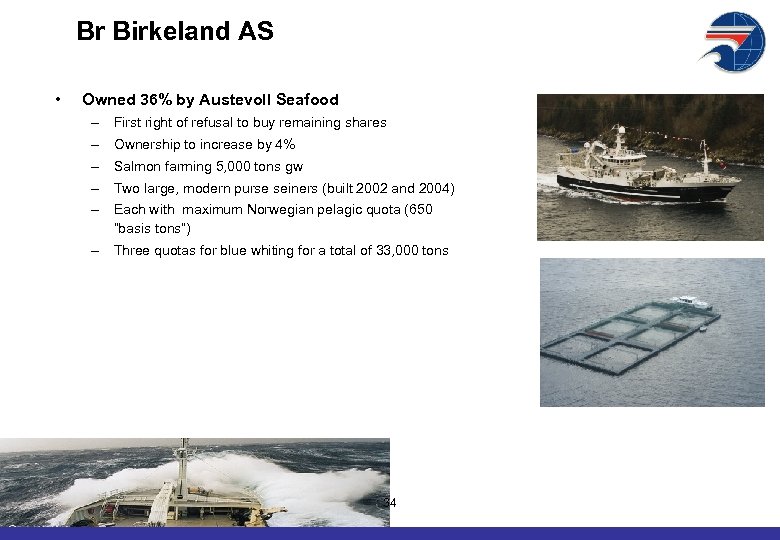 Br Birkeland AS • Owned 36% by Austevoll Seafood – First right of refusal