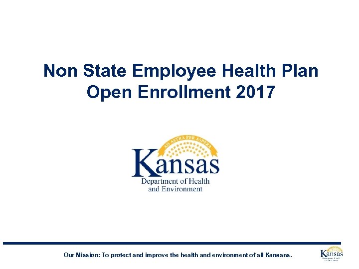 Non State Employee Health Plan Open Enrollment 2017 Our Mission: To protect and improve
