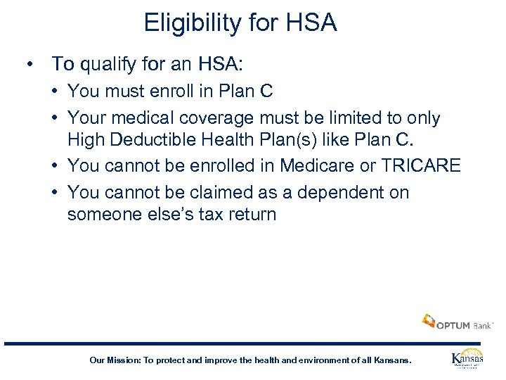Eligibility for HSA • To qualify for an HSA: • You must enroll in