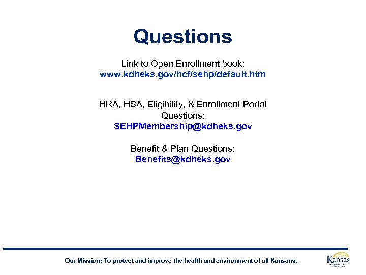 Questions Link to Open Enrollment book: www. kdheks. gov/hcf/sehp/default. htm HRA, HSA, Eligibility, &