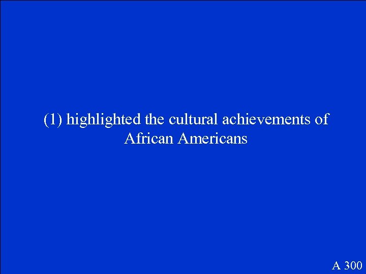 (1) highlighted the cultural achievements of African Americans A 300 