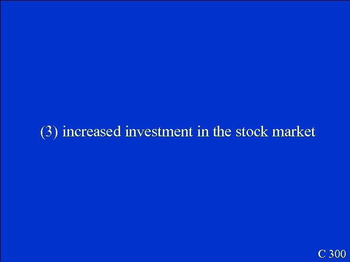 (3) increased investment in the stock market C 300 