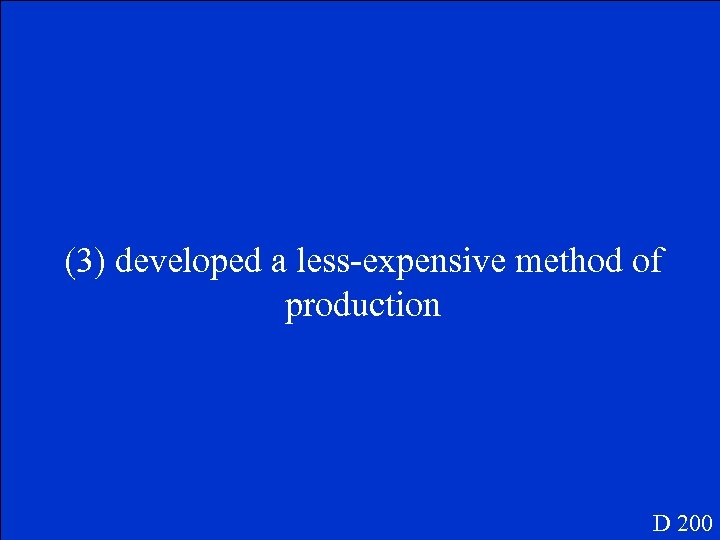 (3) developed a less-expensive method of production D 200 