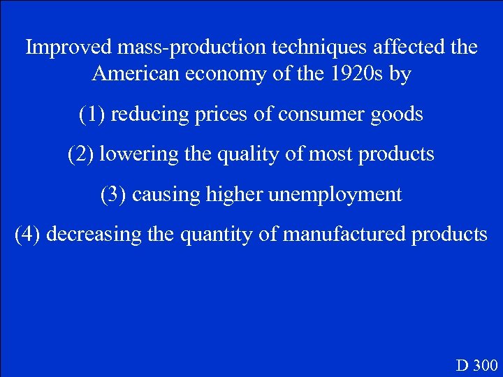 Improved mass-production techniques affected the American economy of the 1920 s by (1) reducing