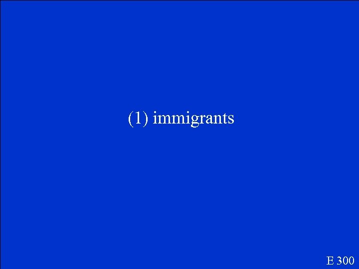 (1) immigrants E 300 