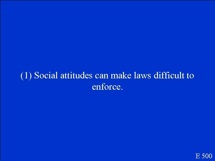 (1) Social attitudes can make laws difficult to enforce. E 500 