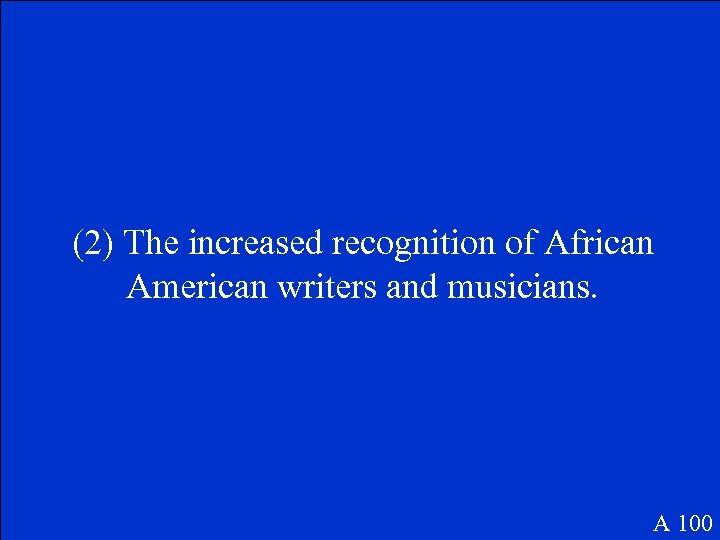 (2) The increased recognition of African American writers and musicians. A 100 