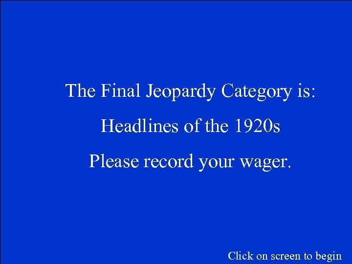 The Final Jeopardy Category is: Headlines of the 1920 s Please record your wager.