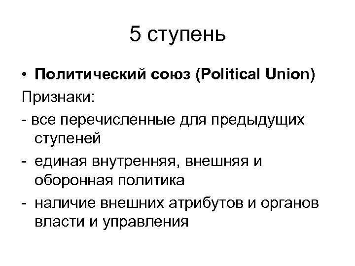 5 ступень • Политический союз (Political Union) Признаки: - все перечисленные для предыдущих ступеней