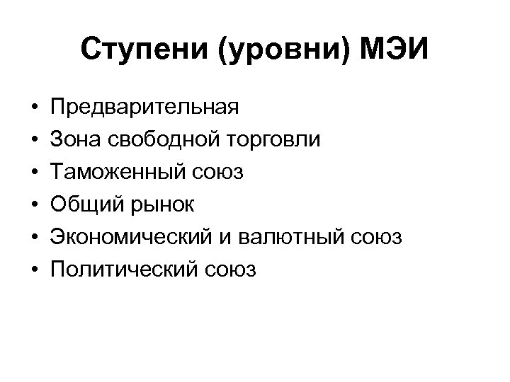Ступени (уровни) МЭИ • • • Предварительная Зона свободной торговли Таможенный союз Общий рынок