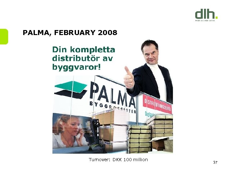 PALMA, FEBRUARY 2008 Turnover: DKK 100 million 37 