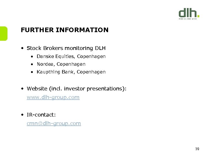 FURTHER INFORMATION • Stock Brokers monitoring DLH • Danske Equities, Copenhagen • Nordea, Copenhagen