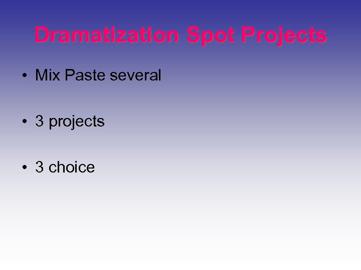 Dramatization Spot Projects • Mix Paste several • 3 projects • 3 choice 