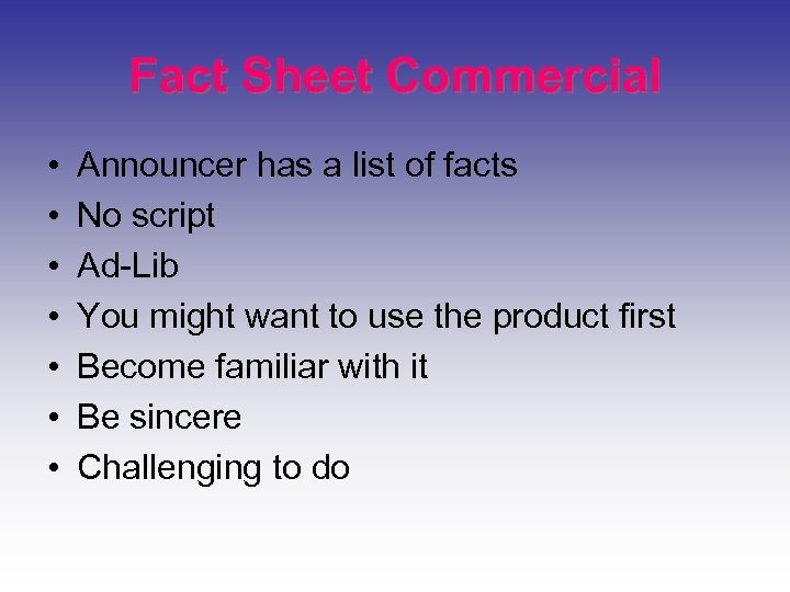 Fact Sheet Commercial • • Announcer has a list of facts No script Ad-Lib