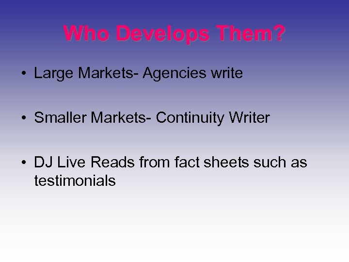 Who Develops Them? • Large Markets- Agencies write • Smaller Markets- Continuity Writer •