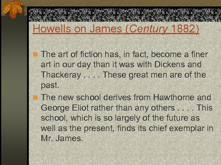 Howells on James (Century 1882) n The art of fiction has, in fact, become
