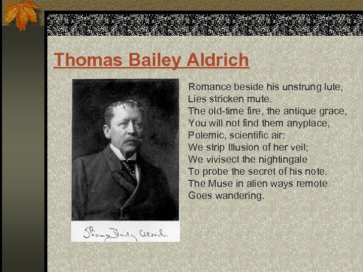 Thomas Bailey Aldrich n Romance beside his unstrung lute, Lies stricken mute. The old-time