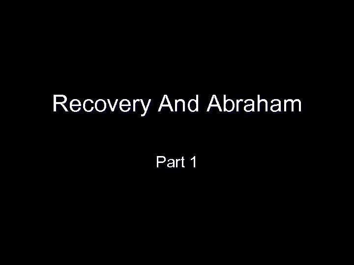 Recovery And Abraham Part 1 
