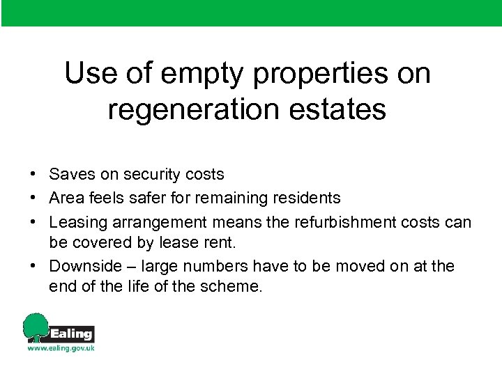 Use of empty properties on regeneration estates • Saves on security costs • Area