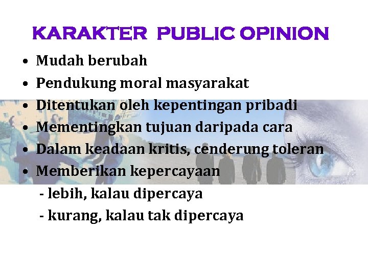 KARAKTER PUBLIC OPINION • • • Mudah berubah Pendukung moral masyarakat Ditentukan oleh kepentingan