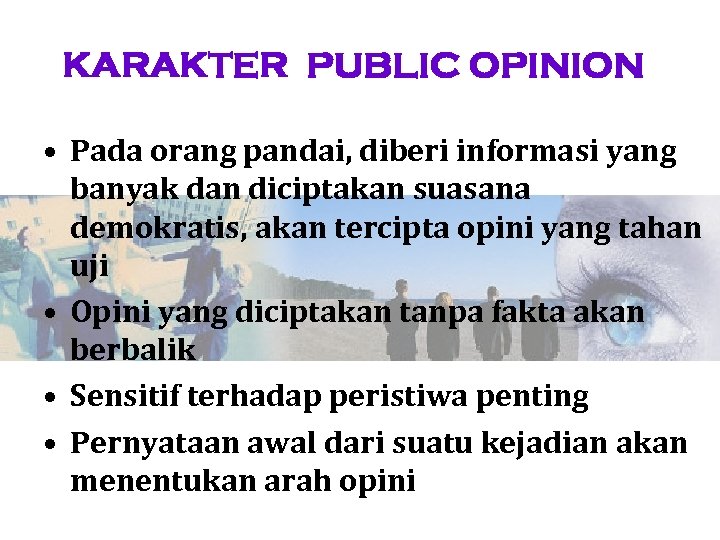 KARAKTER PUBLIC OPINION • Pada orang pandai, diberi informasi yang banyak dan diciptakan suasana
