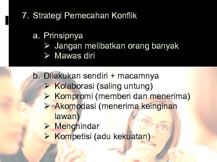 7. Strategi Pemecahan Konflik a. Prinsipnya Ø Jangan melibatkan orang banyak Ø Mawas diri