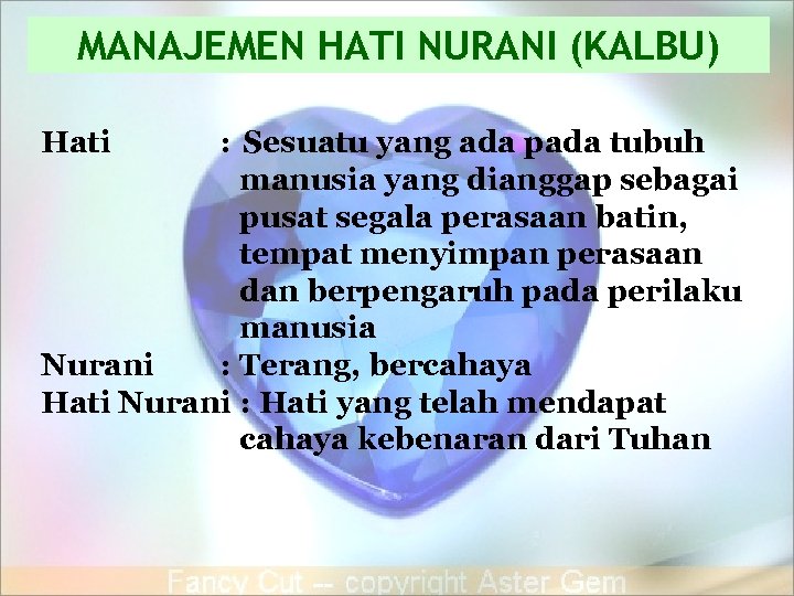 MANAJEMEN HATI NURANI (KALBU) Hati : Sesuatu yang ada pada tubuh manusia yang dianggap
