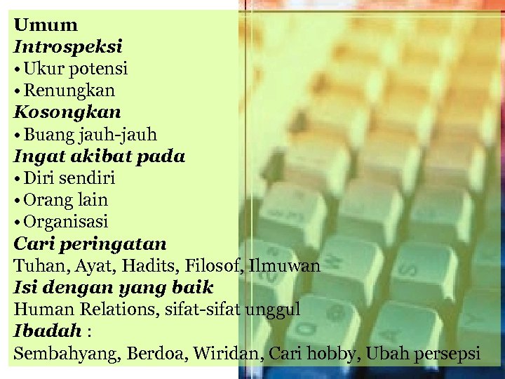 Umum Introspeksi • Ukur potensi • Renungkan Kosongkan • Buang jauh-jauh Ingat akibat pada