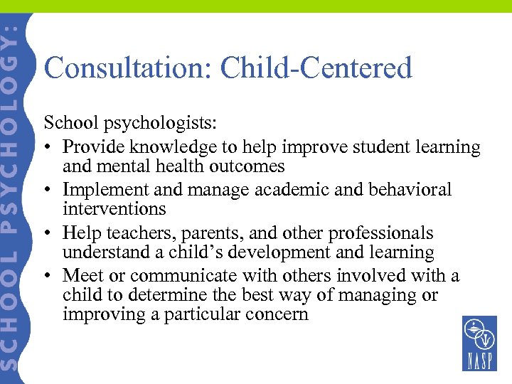 Consultation: Child-Centered School psychologists: • Provide knowledge to help improve student learning and mental