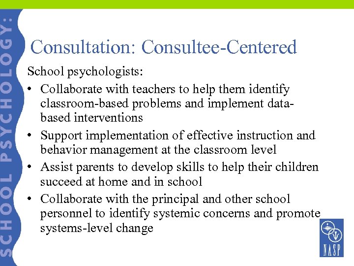 Consultation: Consultee-Centered School psychologists: • Collaborate with teachers to help them identify classroom-based problems