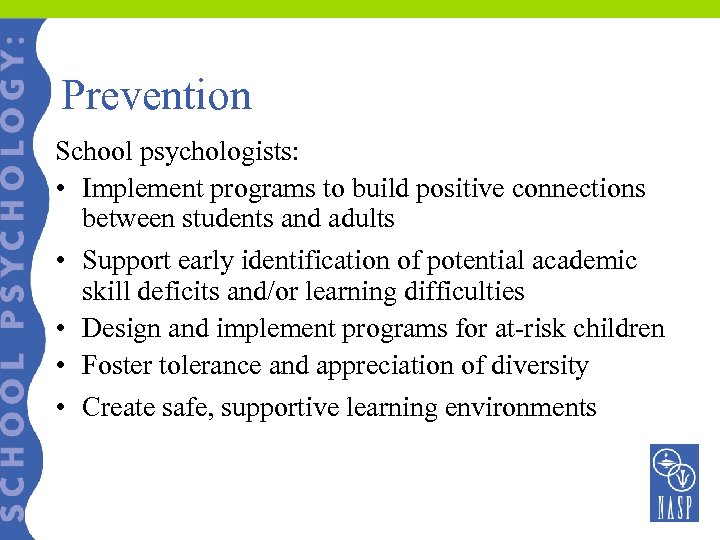 Prevention School psychologists: • Implement programs to build positive connections between students and adults