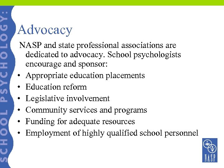Advocacy NASP and state professional associations are dedicated to advocacy. School psychologists encourage and
