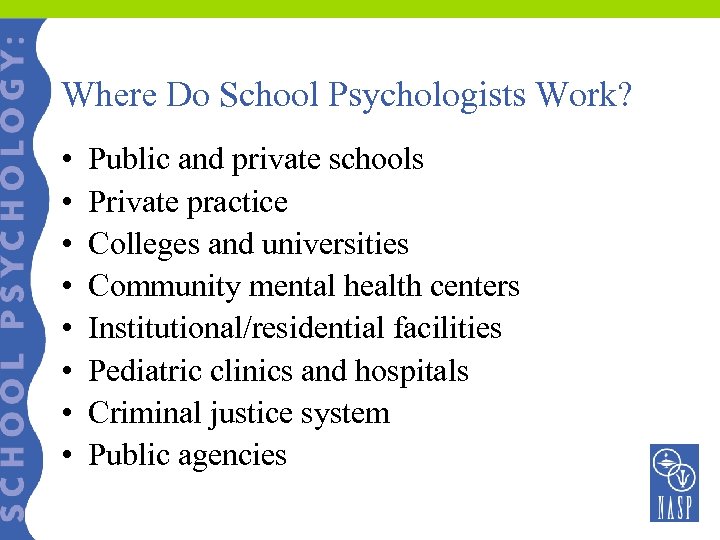 Where Do School Psychologists Work? • • Public and private schools Private practice Colleges