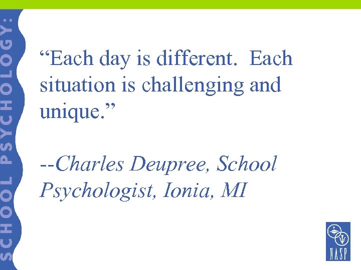 “Each day is different. Each situation is challenging and unique. ” --Charles Deupree, School