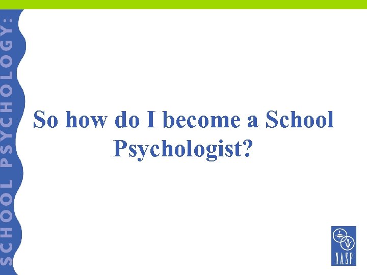 So how do I become a School Psychologist? 