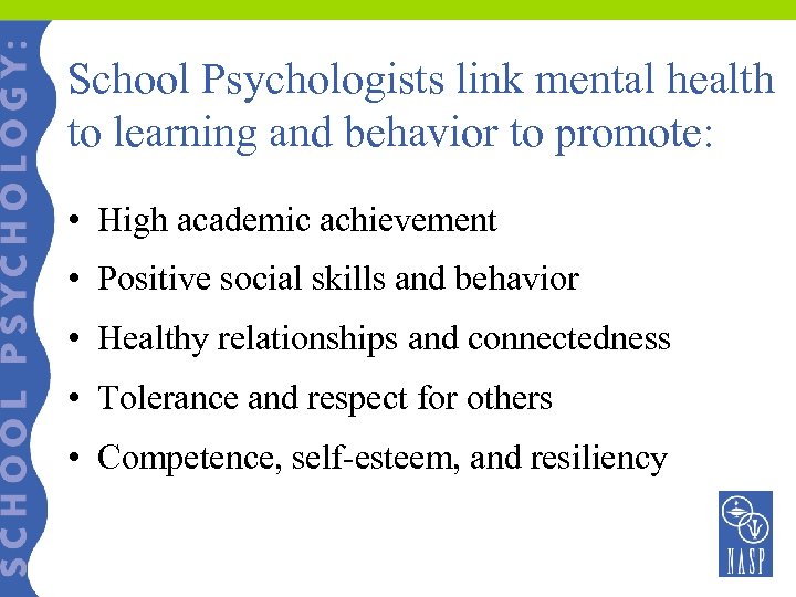 School Psychologists link mental health to learning and behavior to promote: • High academic