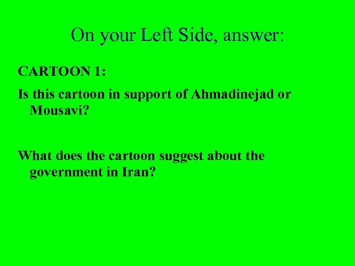 On your Left Side, answer: CARTOON 1: Is this cartoon in support of Ahmadinejad