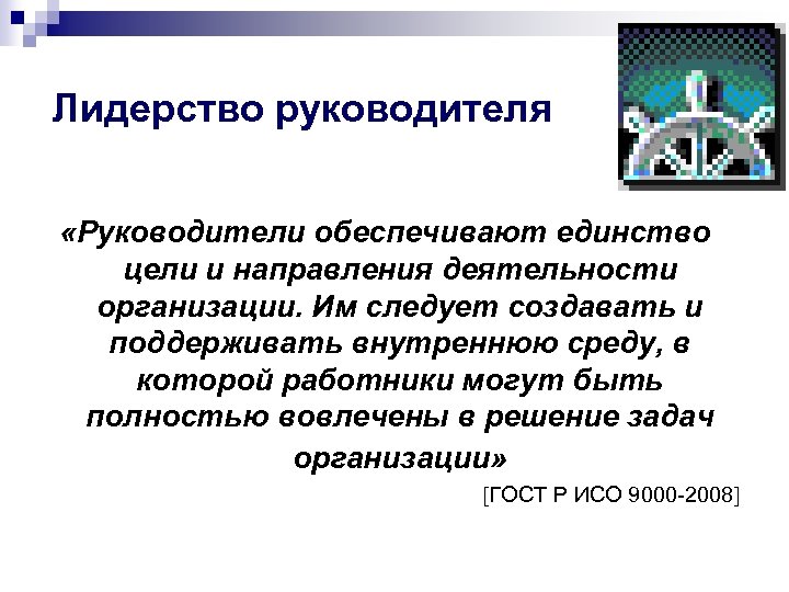 Лидерство руководителя «Руководители обеспечивают единство цели и направления деятельности организации. Им следует создавать и