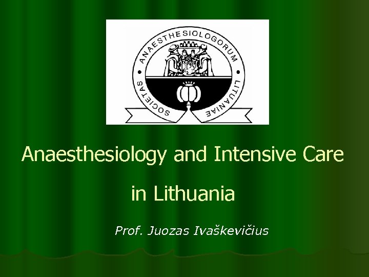 Anaesthesiology and Intensive Care in Lithuania Prof. Juozas Ivaškevičius 