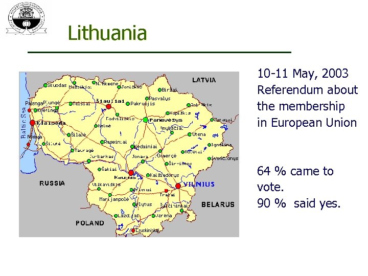 Lithuania 10 -11 May, 2003 Referendum about the membership in European Union 64 %
