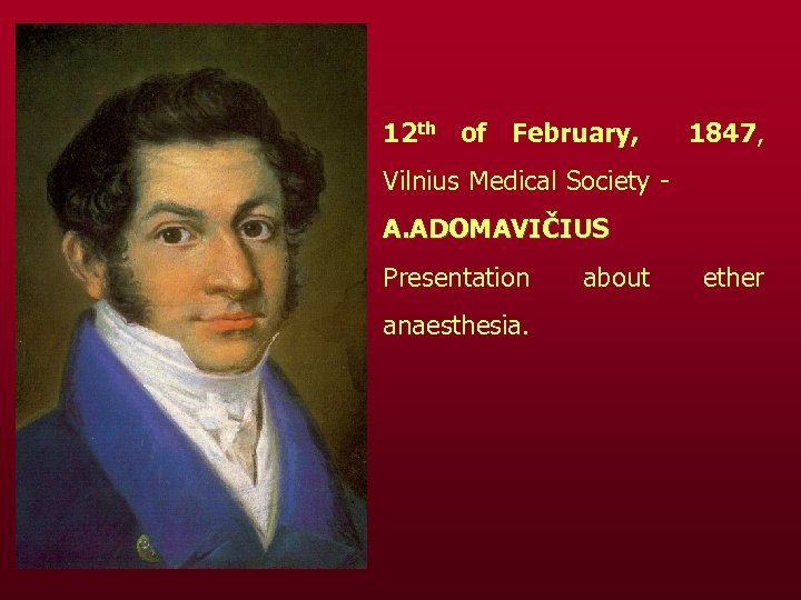 12 th of February, 1847, Vilnius Medical Society A. ADOMAVIČIUS Presentation anaesthesia. about ether
