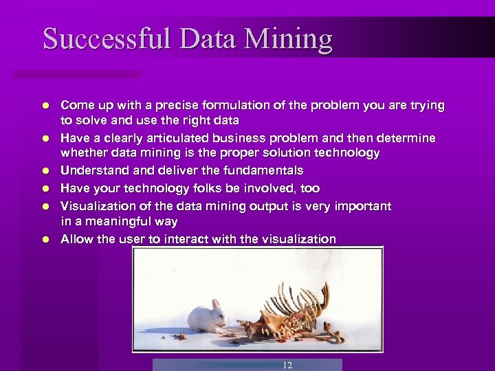 Successful Data Mining Come up with a precise formulation of the problem you are