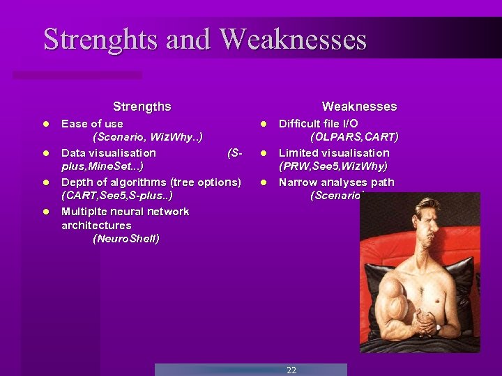 Strenghts and Weaknesses Strengths Ease of use (Scenario, Wiz. Why. . ) Data visualisation