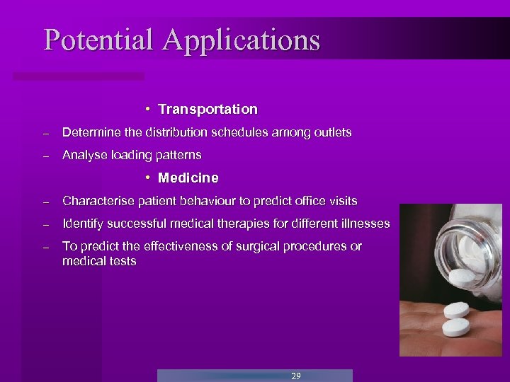 Potential Applications • Transportation - Determine the distribution schedules among outlets - Analyse loading