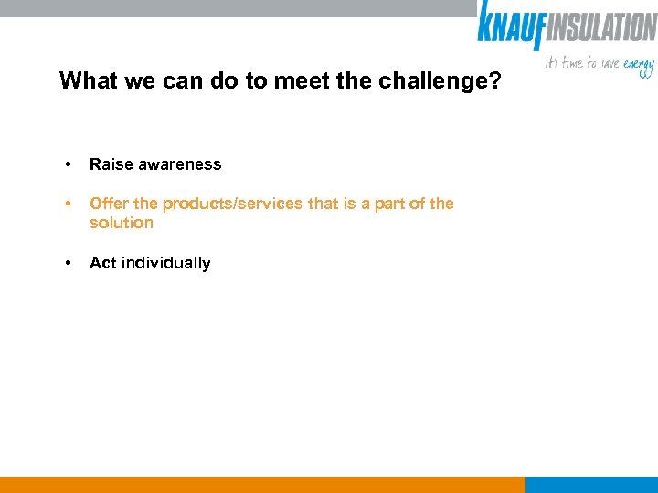 What we can do to meet the challenge? • Raise awareness • Offer the