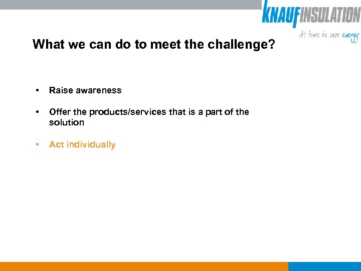 What we can do to meet the challenge? • Raise awareness • Offer the