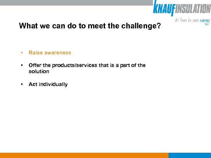 What we can do to meet the challenge? • Raise awareness • Offer the